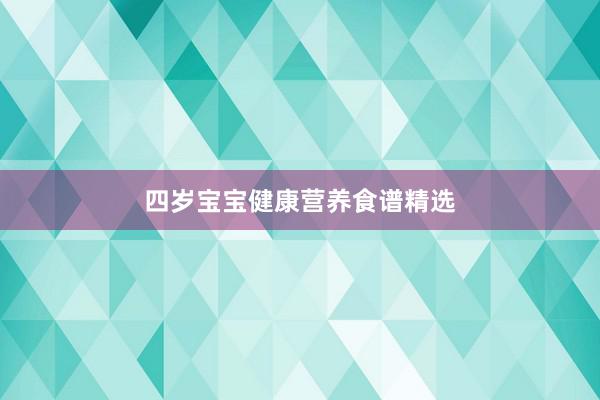 四岁宝宝健康营养食谱精选